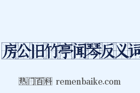 房公旧竹亭闻琴反义词是什么意思的图片